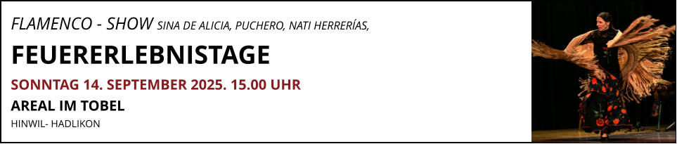 FLAMENCO - SHOW SINA DE ALICIA, PUCHERO, NATI HERRERÍAS, FEUERERLEBNISTAGE SONNTAG 14. SEPTEMBER 2025. 15.00 UHR AREAL IM TOBEL  HINWIL- HADLIKON