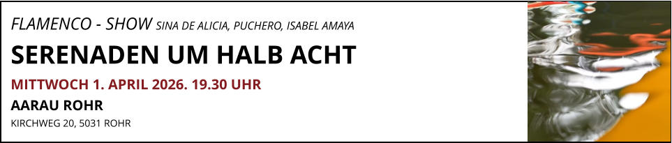 FLAMENCO - SHOW SINA DE ALICIA, PUCHERO, ISABEL AMAYA SERENADEN UM HALB ACHT MITTWOCH 1. APRIL 2026. 19.30 UHR AARAU ROHR  KIRCHWEG 20, 5031 ROHR
