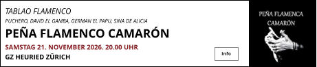 TABLAO FLAMENCO PUCHERO, DAVID EL GAMBA, GERMAN EL PAPU, SINA DE ALICIA PEÑA FLAMENCO CAMARÓN		 SAMSTAG 21. NOVEMBER 2026. 20.00 UHR  GZ HEURIED ZÜRICH Info