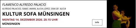 FLAMENCO ALFREDO PALACIO  ALFREDO PALACIOS, ISABEL AMAYA, ALICIA LOPEZ, SINA DE  ALICIA KULTUR SOFA MÜNSINGEN MONTAG 14. DEZEMBER 2026. 20.15 UHR   MÜNSINGEN 		  Info